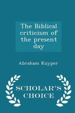 Cover of The Biblical Criticism of the Present Day - Scholar's Choice Edition