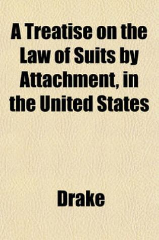 Cover of A Treatise on the Law of Suits by Attachment, in the United States