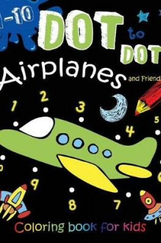 Cover of 1-10 Dot to Dot Airplanes and Friends Coloring book for kids