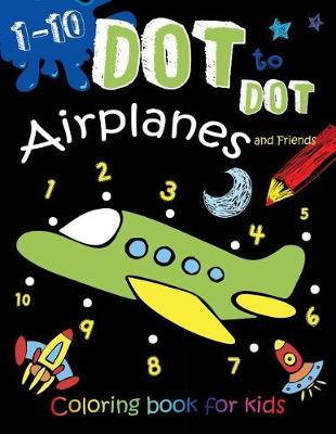 Cover of 1-10 Dot to Dot Airplanes and Friends Coloring book for kids