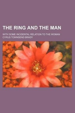 Cover of The Ring and the Man; With Some Incidental Relation to the Woman