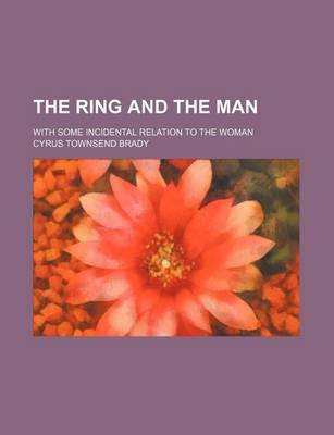 Book cover for The Ring and the Man; With Some Incidental Relation to the Woman