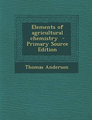 Book cover for Elements of Agricultural Chemistry - Primary Source Edition