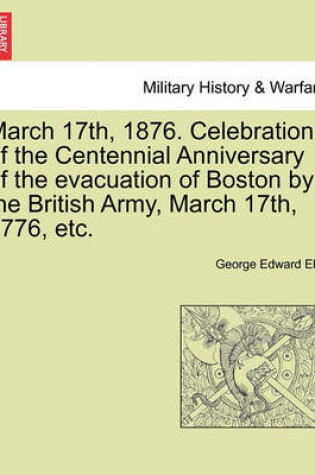 Cover of March 17th, 1876. Celebration of the Centennial Anniversary of the Evacuation of Boston by the British Army, March 17th, 1776, Etc.