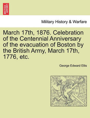 Book cover for March 17th, 1876. Celebration of the Centennial Anniversary of the Evacuation of Boston by the British Army, March 17th, 1776, Etc.