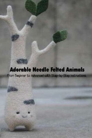 Cover of Adorable Needle Felted Animals