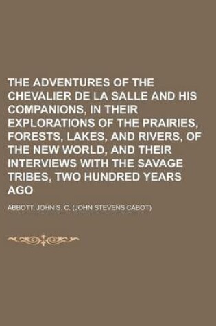 Cover of Adventures of the Chevalier de La Salle and His Companions, in Their Explorations of the Prairies, Forests, Lakes, and Rivers, of the New World