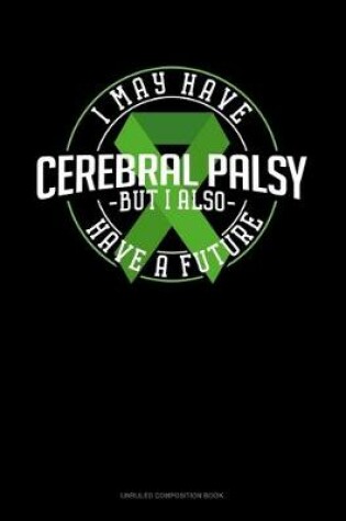 Cover of I May Have Cerebral Palsy But I Also Have A Future