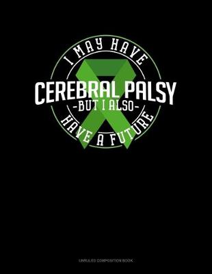 Book cover for I May Have Cerebral Palsy But I Also Have A Future