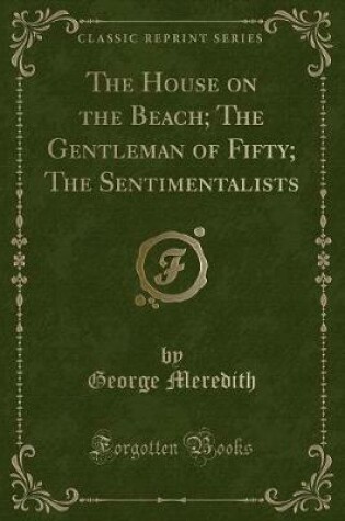 Cover of The House on the Beach; The Gentleman of Fifty; The Sentimentalists (Classic Reprint)