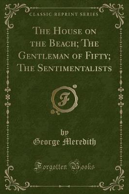 Book cover for The House on the Beach; The Gentleman of Fifty; The Sentimentalists (Classic Reprint)