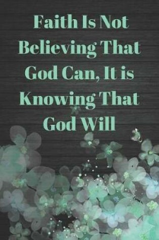 Cover of Faith Is Not Believing That God Can, It Is Knowing That God Will