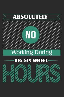 Book cover for Absolutely No Working During Big Six Wheel Hours