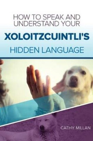 Cover of How to Speak and Understand Your Xoloitzcuintli's Hidden Language