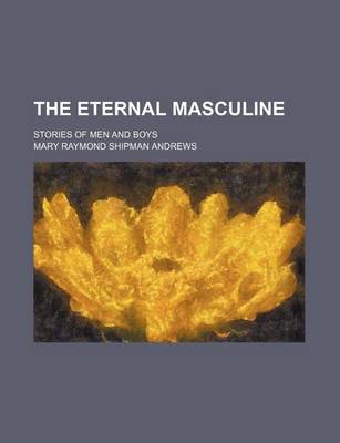 Book cover for The Eternal Masculine; Stories of Men and Boys