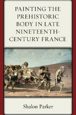 Cover of Painting the Prehistoric Body in Late Nineteenth-Century France