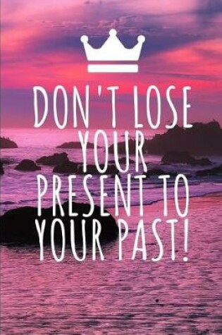 Cover of Don't Lose Your Present to Your Past!