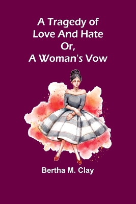 Cover of A tragedy of love and hate or, a woman's vow