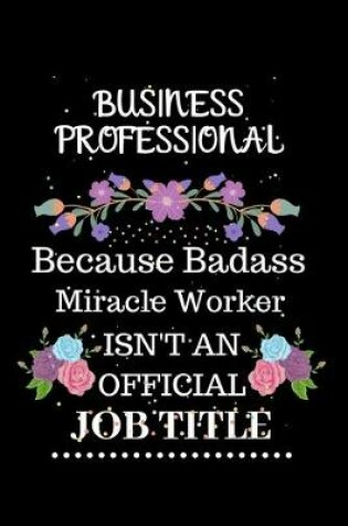 Cover of Business professional Because Badass Miracle Worker Isn't an Official Job Title