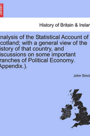 Cover of Analysis of the Statistical Account of Scotland; With a General View of the History of That Country, and Discussions on Some Important Branches of Political Economy. (Appendix.).