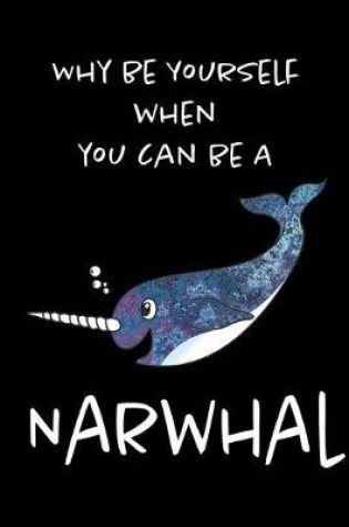 Cover of Why Be Yourself When You Can Be An Narwhal