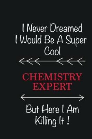 Cover of I never Dreamed I would be a super cool Chemistry Expert But here I am killing it