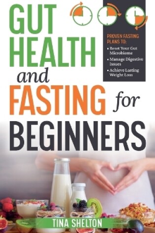 Cover of Gut Health and Fasting for Beginners. Proven Fasting Plans to Reset Your Gut Microbiome, Manage Digestive Issues, and Achieve Lasting Weight Loss.