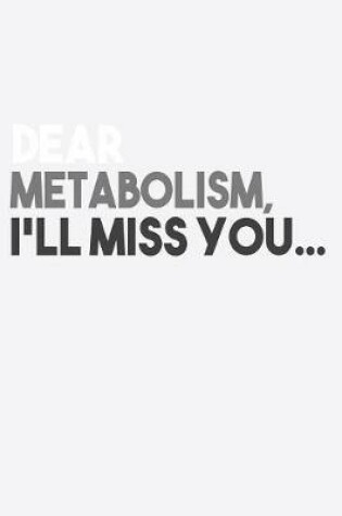 Cover of Dear Metabolism I Miss You