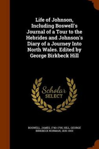 Cover of Life of Johnson, Including Boswell's Journal of a Tour to the Hebrides and Johnson's Diary of a Journey Into North Wales. Edited by George Birkbeck Hill
