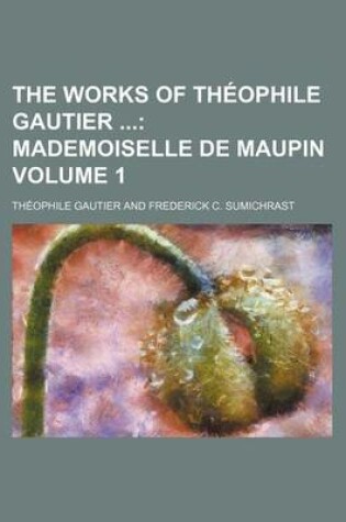 Cover of The Works of Theophile Gautier; Mademoiselle de Maupin Volume 1