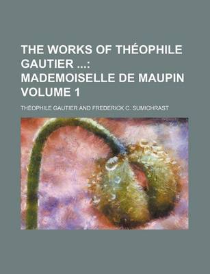 Book cover for The Works of Theophile Gautier; Mademoiselle de Maupin Volume 1