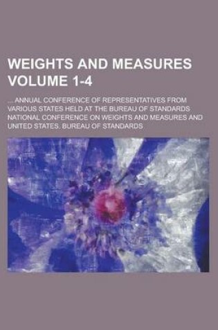Cover of Weights and Measures; ... Annual Conference of Representatives from Various States Held at the Bureau of Standards Volume 1-4