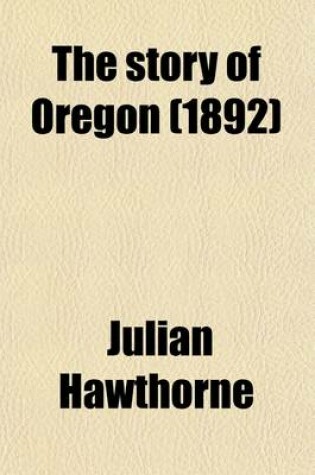 Cover of The Story of Oregon (Volume 1); A History, with Portraits and Biographies
