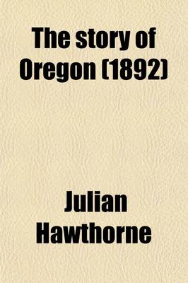 Book cover for The Story of Oregon (Volume 1); A History, with Portraits and Biographies