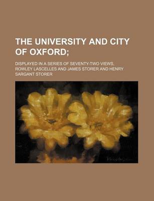 Book cover for The University and City of Oxford; Displayed in a Series of Seventy-Two Views,