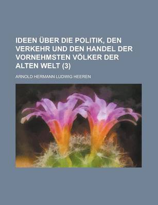 Book cover for Ideen Uber Die Politik, Den Verkehr Und Den Handel Der Vornehmsten Volker Der Alten Welt (3 )