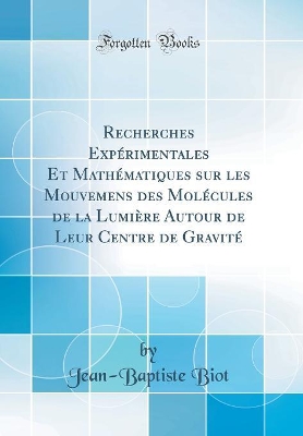 Book cover for Recherches Expérimentales Et Mathématiques sur les Mouvemens des Molécules de la Lumière Autour de Leur Centre de Gravité (Classic Reprint)