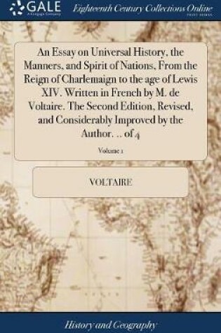 Cover of An Essay on Universal History, the Manners, and Spirit of Nations, From the Reign of Charlemaign to the age of Lewis XIV. Written in French by M. de Voltaire. The Second Edition, Revised, and Considerably Improved by the Author. .. of 4; Volume 1