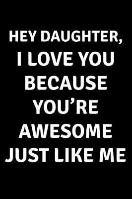 Book cover for Hey Daughter I Love You Because You're Awesome Just Like Me