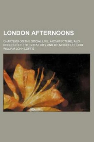 Cover of London Afternoons; Chapters on the Social Life, Architecture, and Records of the Great City and Its Neighourhood