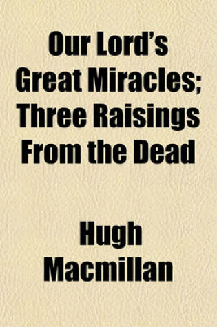 Cover of Our Lord's Great Miracles; Three Raisings from the Dead