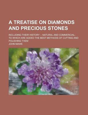 Book cover for A Treatise on Diamonds and Precious Stones; Including Their History -- Natural and Commercial; To Which Are Added the Best Methods of Cutting and Po