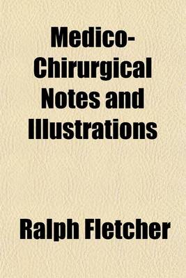 Book cover for Medico-Chirurgical Notes and Illustrations (Volume 1); On Some Dangerous Affections of the Throat, Which Induce Sudden Death by Suffocation. on Strictures of the Asophagus, and the Dangers of the Bougie. on the Cure of the Falling Down of the Bowel in Grow