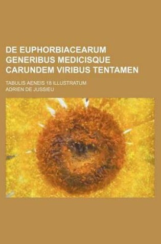 Cover of de Euphorbiacearum Generibus Medicisque Carundem Viribus Tentamen; Tabulis Aeneis 18 Illustratum