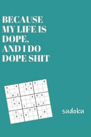 Cover of Because My Life is Dope and I Do Dope Shit