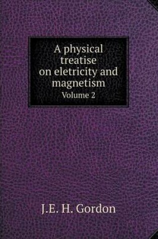 Cover of A physical treatise on eletricity and magnetism Volume 2