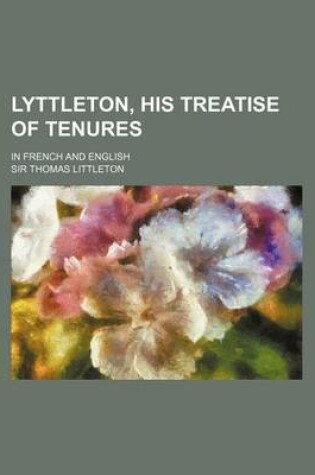 Cover of Lyttleton, His Treatise of Tenures; In French and English