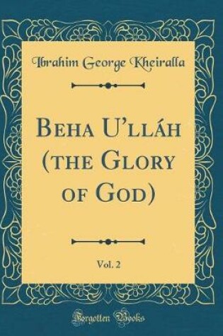 Cover of Beha U'Lláh (the Glory of God), Vol. 2 (Classic Reprint)