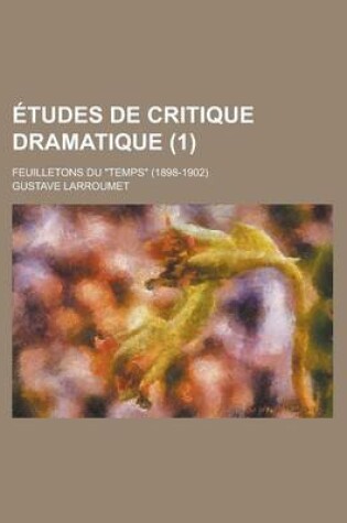 Cover of Etudes de Critique Dramatique (1); Feuilletons Du Temps (1898-1902)