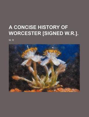 Book cover for A Concise History of Worcester [Signed W.R.].